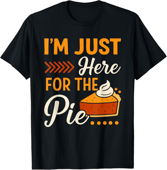 I'm Just Here for The Pie Pumpkin Pie Thanksgiving Day Funny T-Shirt - T-Shirt | Black