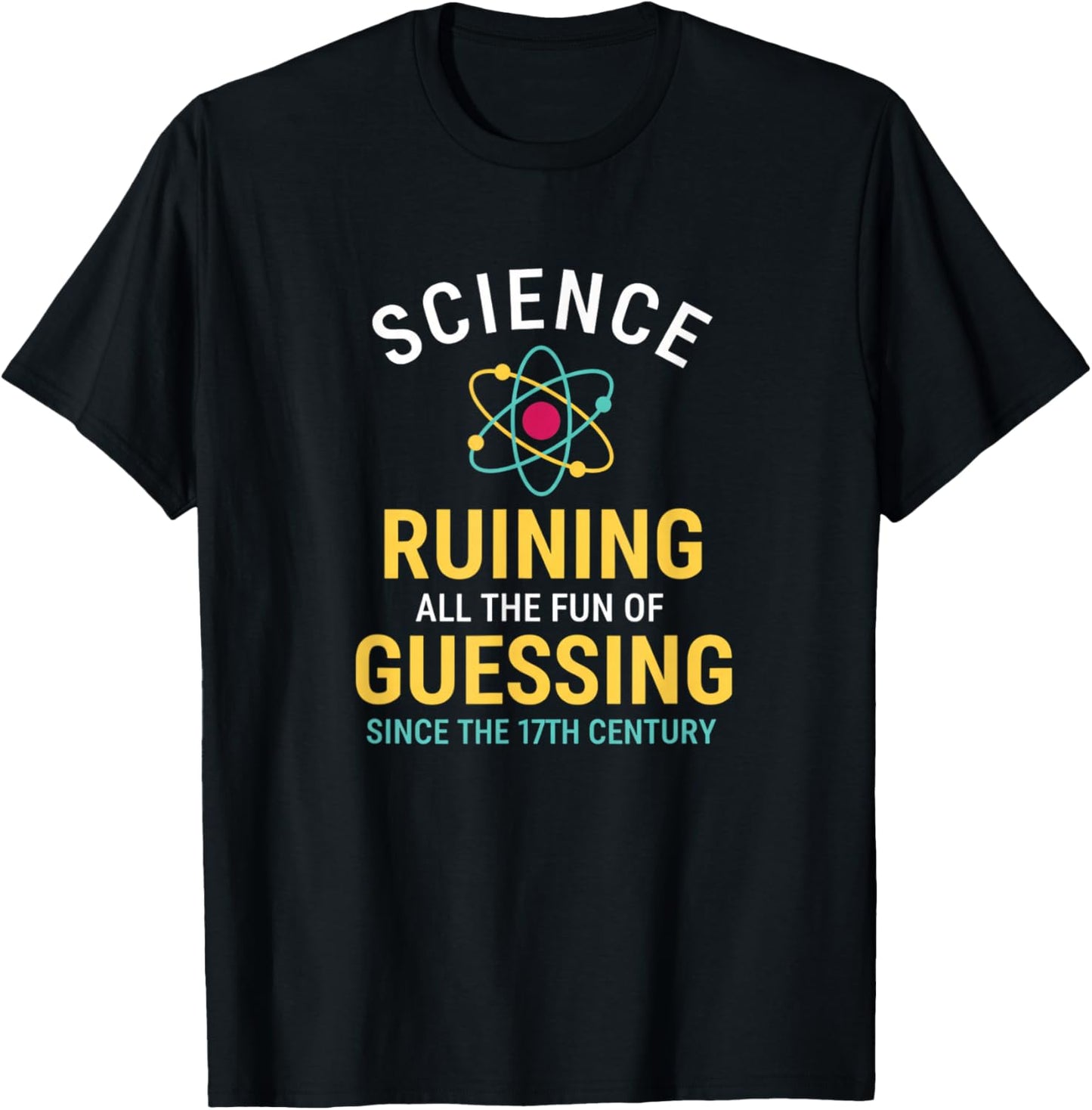 Science Ruining All The Fun of Guessing Since The 17TH-CENTU T-Shirt - T-Shirt | Black