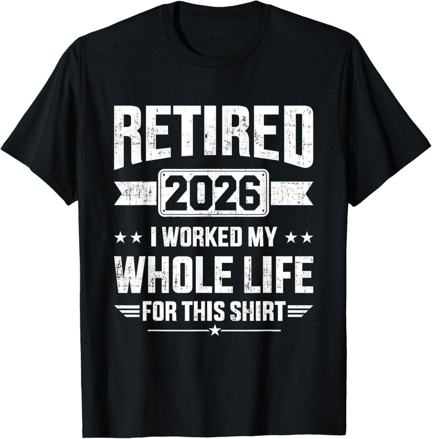 Retired 2026 I Worked My Whole Life for This T-Shirt - T-Shirt | Black