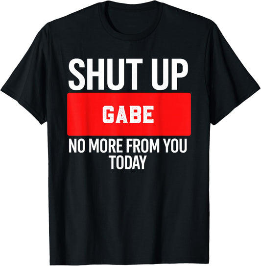Shut Up GABE No More from You Today GABE T-Shirt - T-Shirt | Black