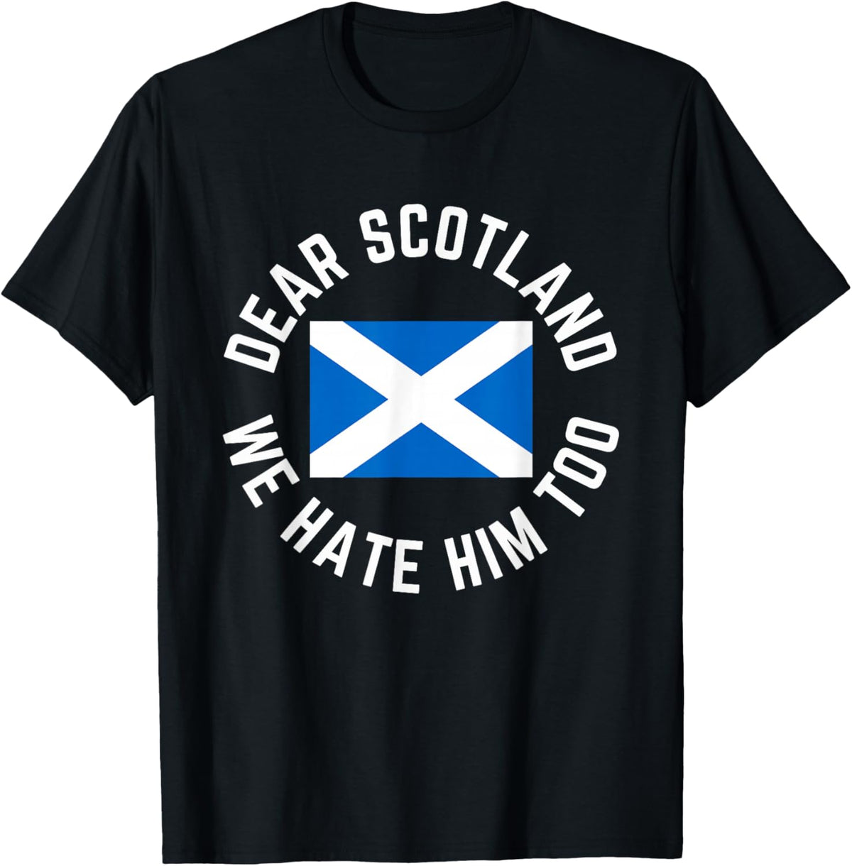 Classic Dear Scotland We Hate Him Too T-Shirt - T-Shirt | Black
