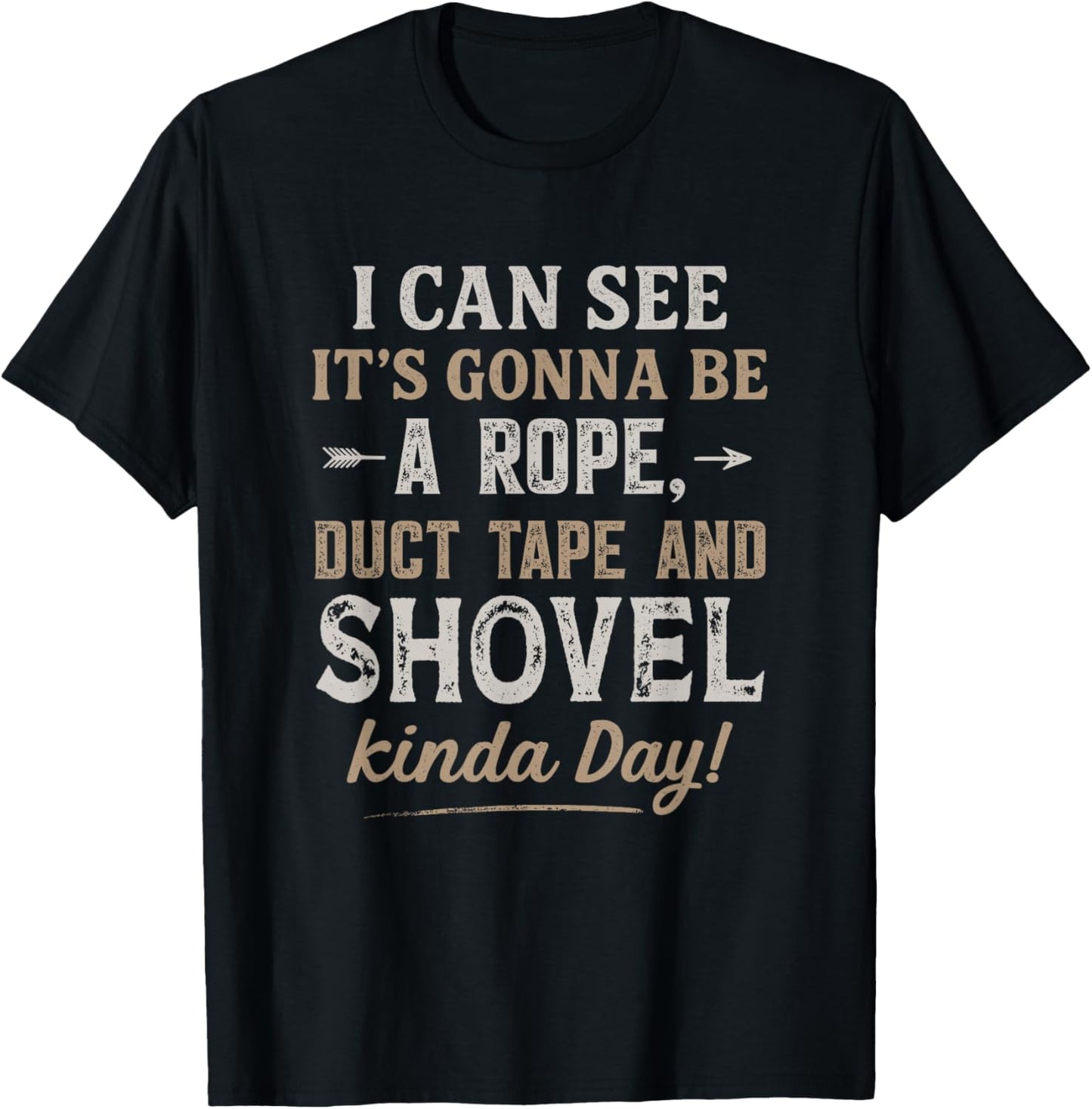 I Can See It's Gonna Be A Rope Duct Tape & Shovel Kinda Day T-Shirt - T-Shirt | Black