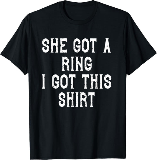 She Got A Ring I Got This Funny Engagement Party T-Shirt - T-Shirt | Black