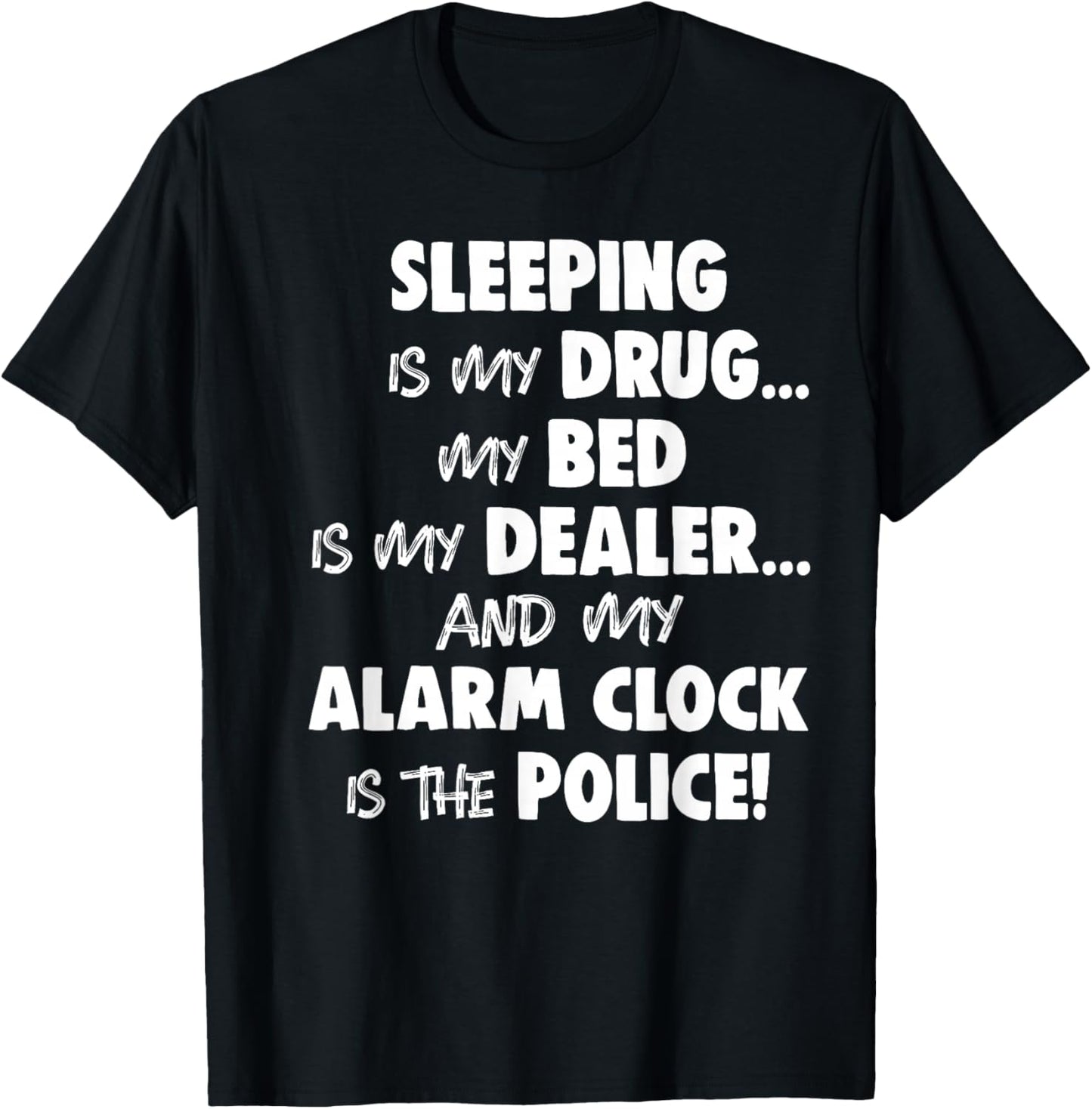 Sleeping is My Drug My Bed is My Dealer and My Alarm Clock T-Shirt - T-Shirt | Black