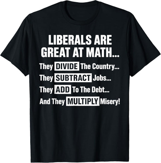 Liberals are Great At Math Political Humor Quote T-Shirt - T-Shirt | Black