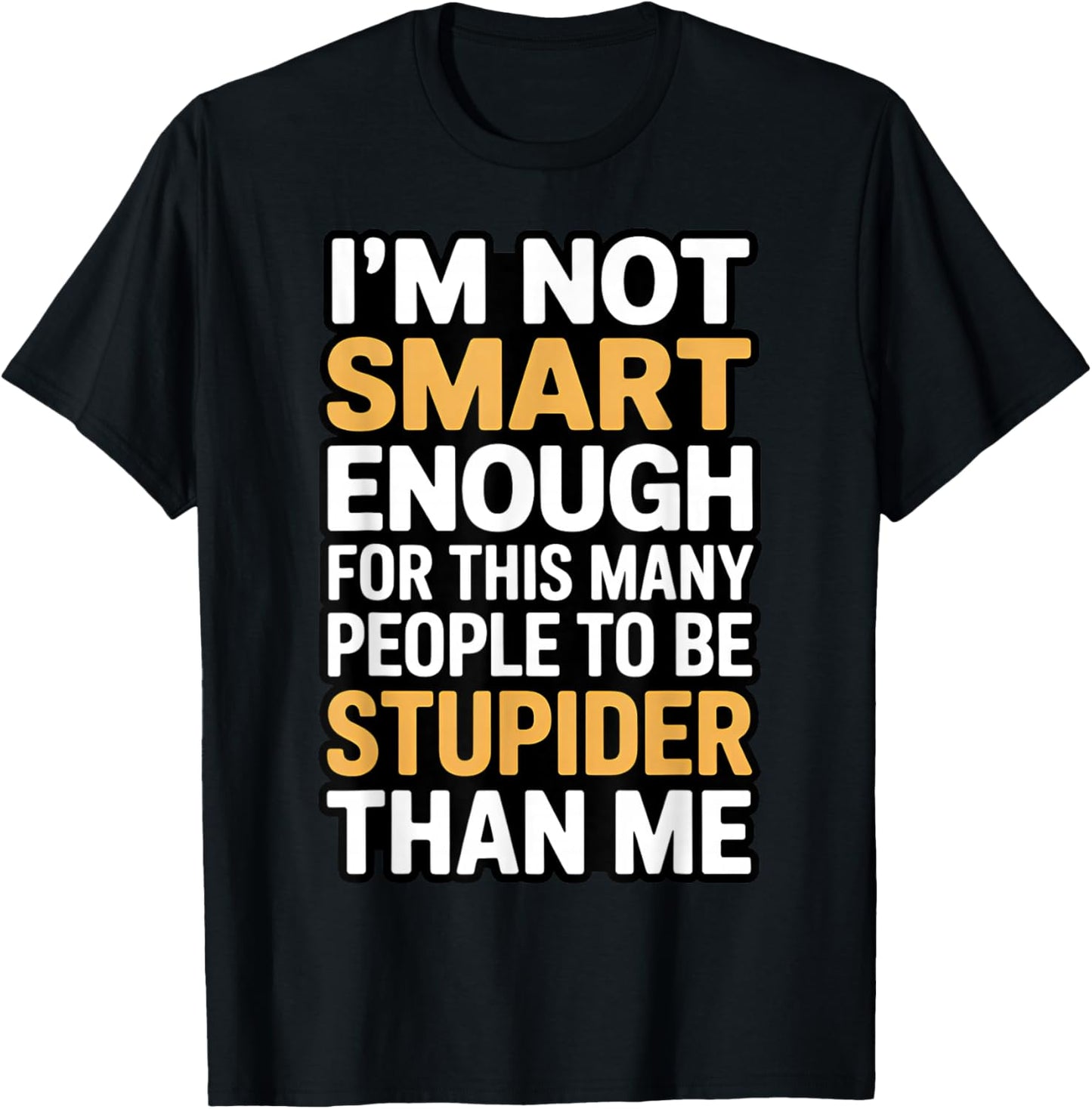I'm Not Smart Enough Funny Sarcastic Quote Work Humor T-Shirt - T-Shirt | Black