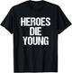 Heroes DIE Young Legends Never Age T-Shirt - T-Shirt | Black