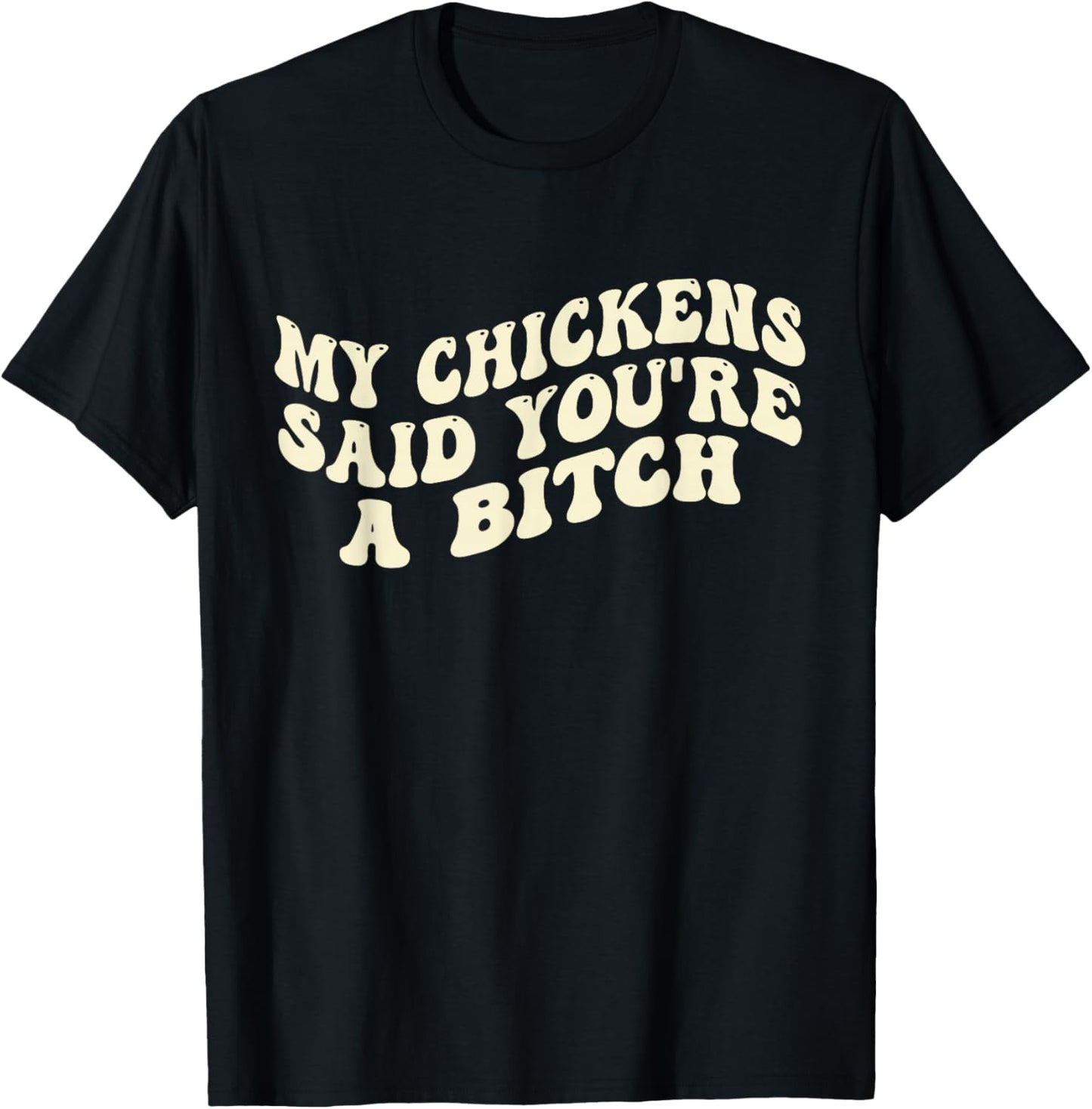 My Chickens Said You're A Bitch Funny Farmer Chicken Lover T-Shirt - T-Shirt | Black