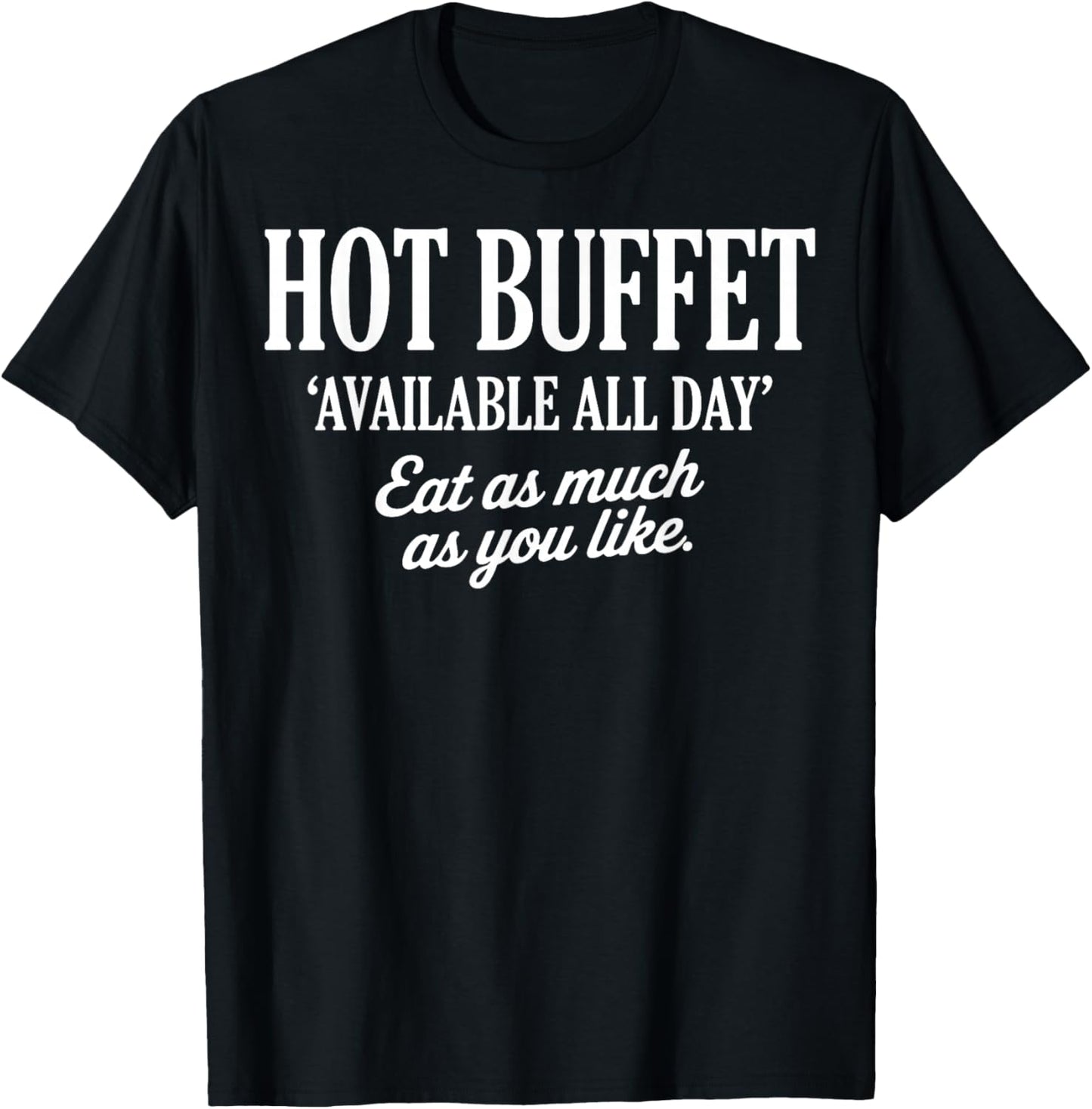 Hot Buffet Available All Day Eat As Much As You Like Funny T-Shirt - T-Shirt | Black