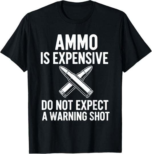 Ammo is Expensive Don't Expect A Warning Shot! Sarcastic T-Shirt - T-Shirt | Black