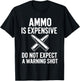 Ammo is Expensive Don't Expect A Warning Shot! Sarcastic T-Shirt - T-Shirt | Black
