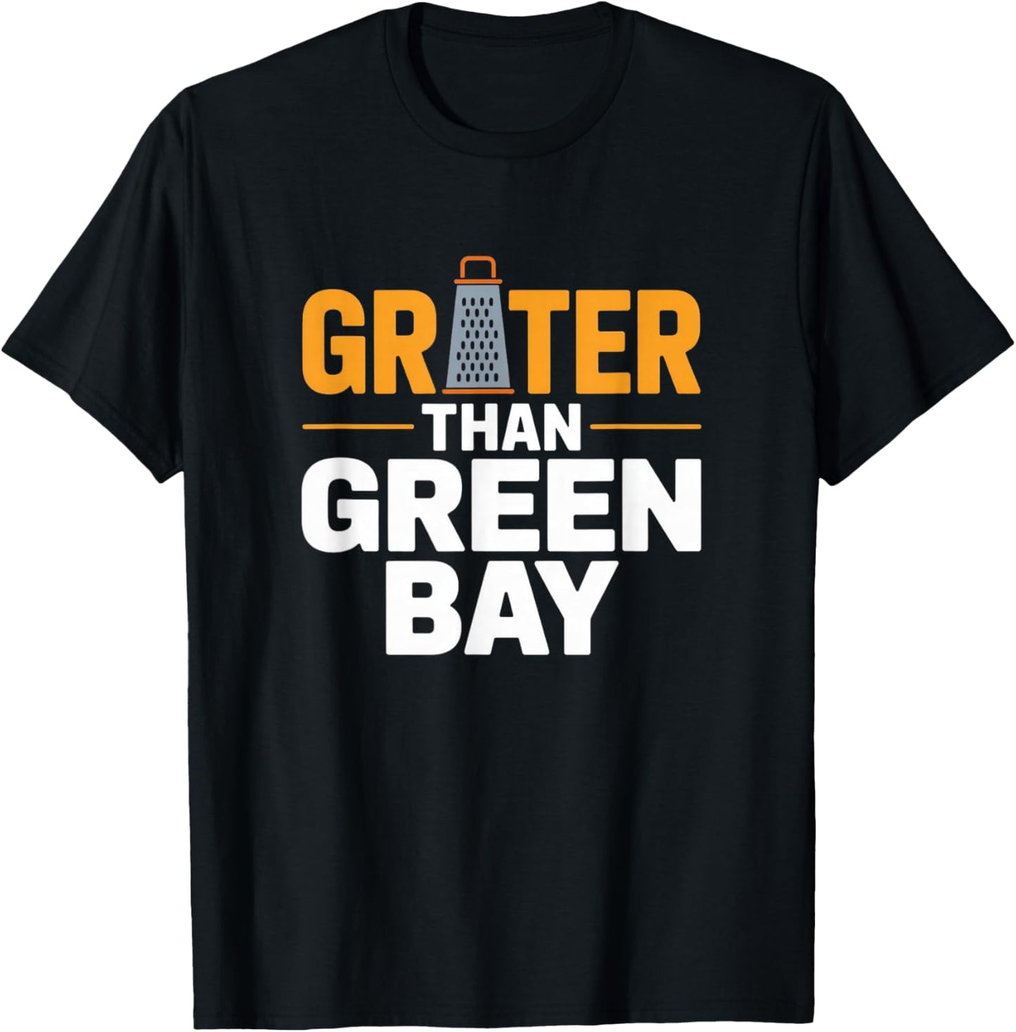 Grater Than Green Bay Greater Cheese Grate Wisconsin Sayings T-Shirt - T-Shirt | Black