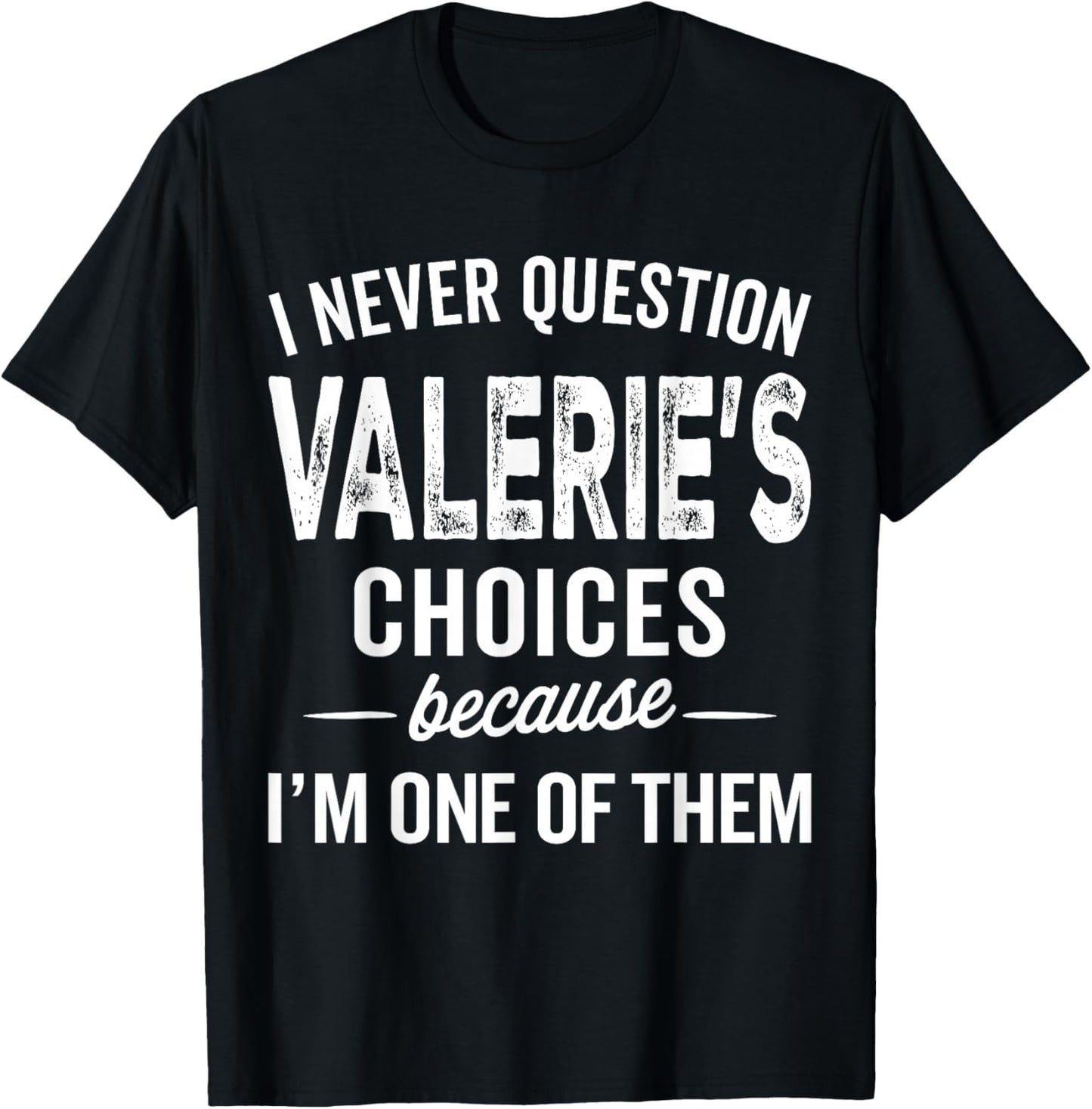 I Never Question Valerie’s Choices Valerie Personalized Name T-Shirt - T-Shirt | Black