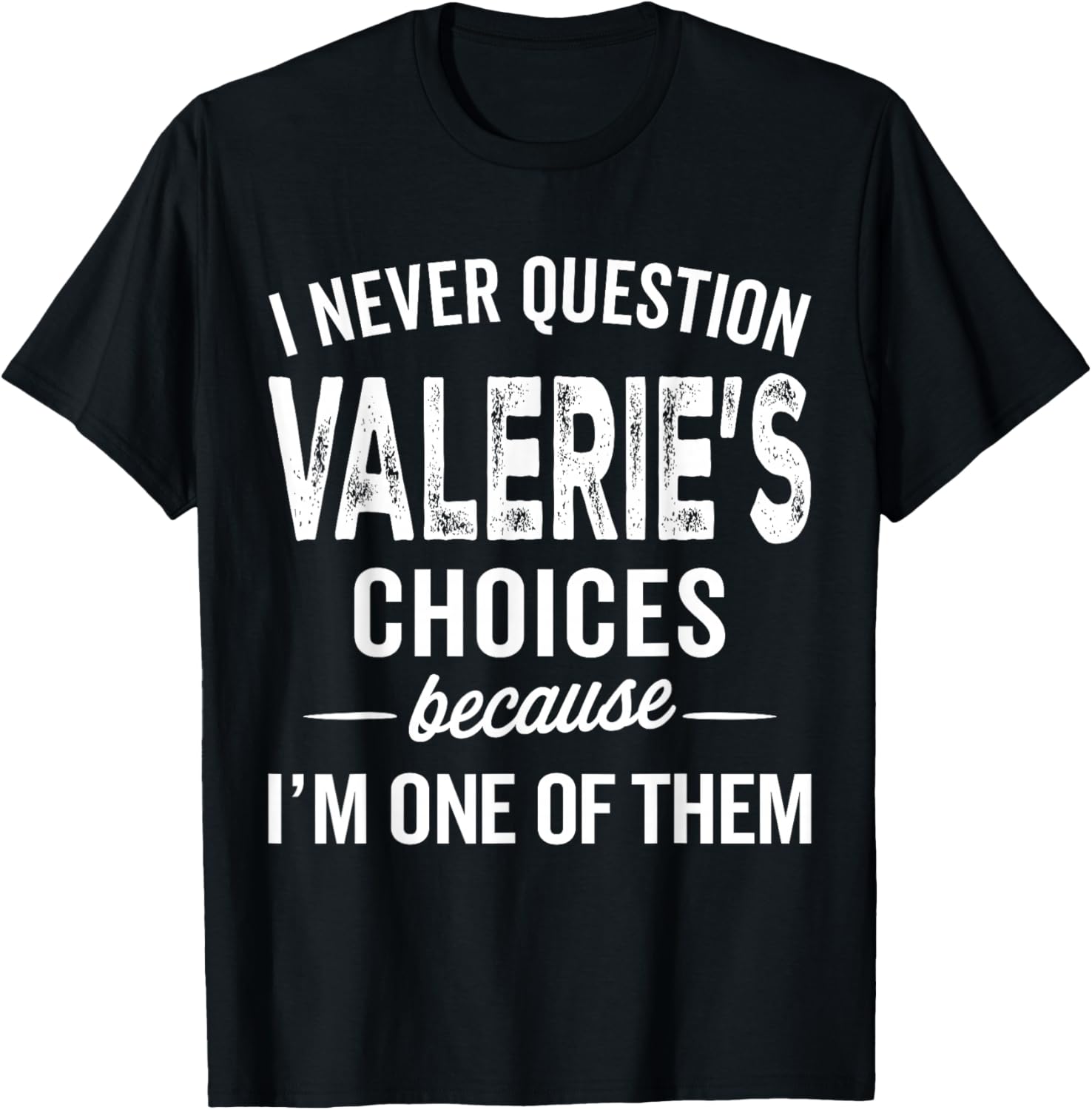 I Never Question Valerie’s Choices Valerie Personalized Name T-Shirt - T-Shirt | Black