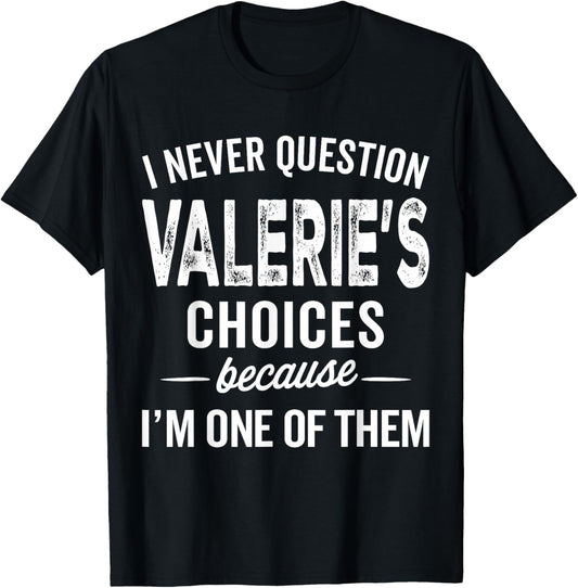 I Never Question Valerie’s Choices Valerie Personalized Name T-Shirt - T-Shirt | Black