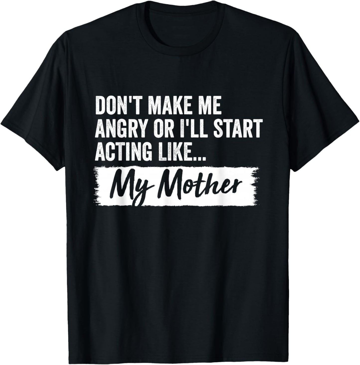 Funny Daughter Don't Make Me Angry Or I’ll Act Like Mother T-Shirt - T-Shirt | Black