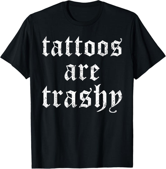 Tattoos are Trashy Funny Sarcasm Joke Tattoo Meme T-Shirt - T-Shirt | Black