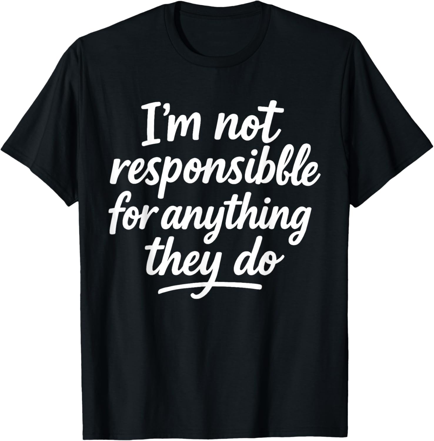 I'm Not Responsible for Anything They Do T-Shirt - T-Shirt | Black