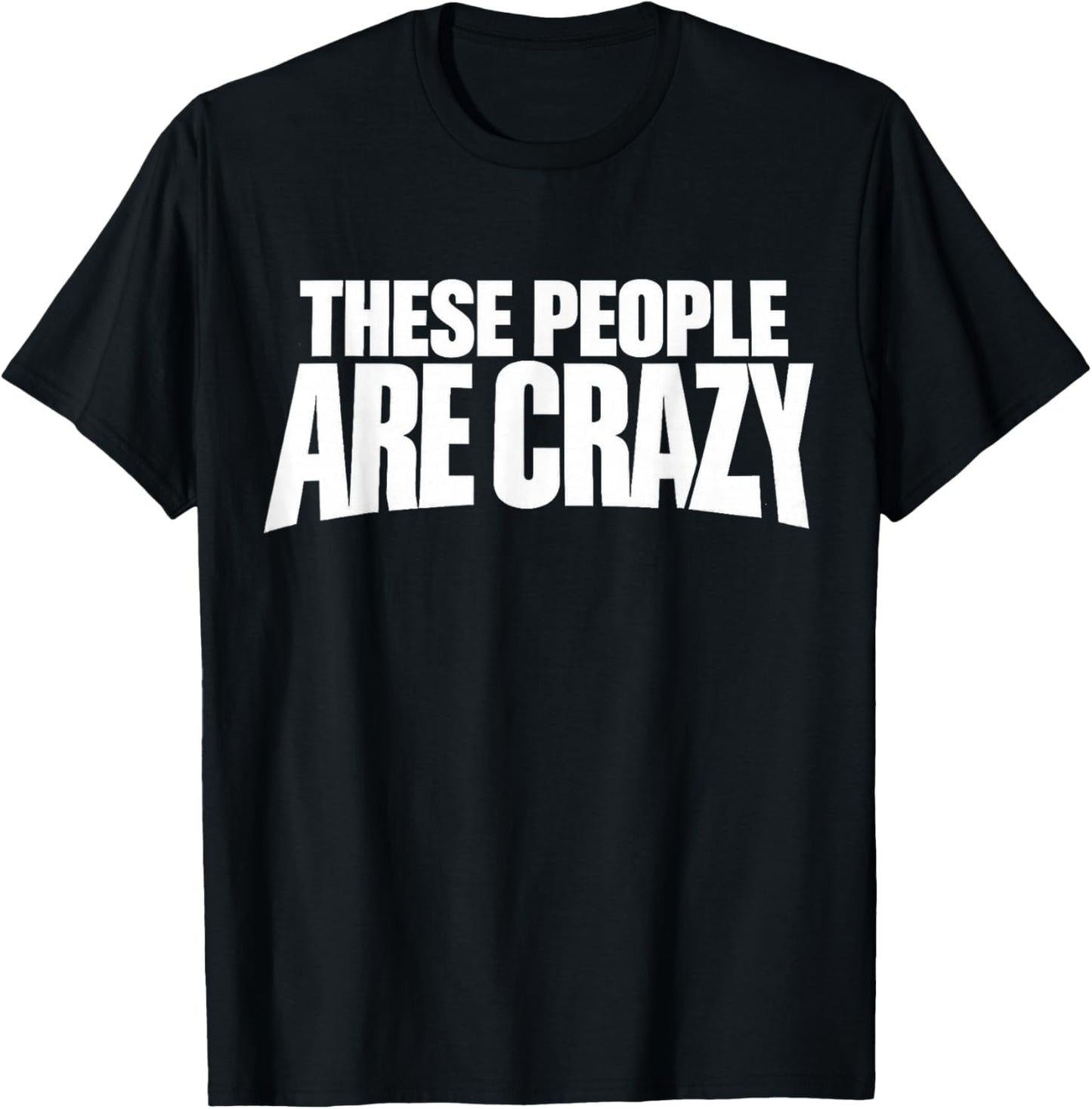These People are Crazy. I'm Telling You, They're Crazy T-Shirt - T-Shirt | Black