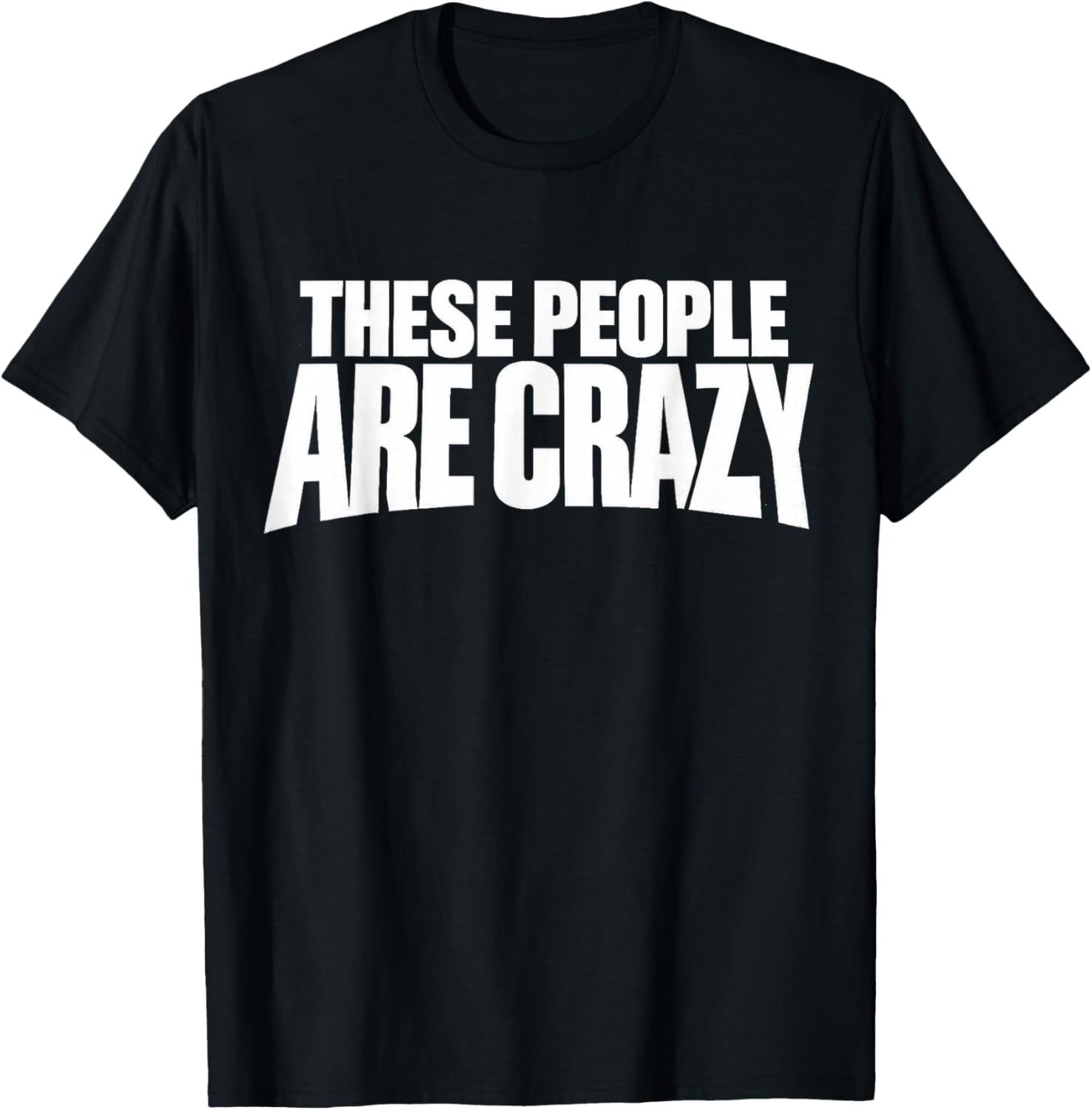 These People are Crazy. I'm Telling You, They're Crazy T-Shirt - T-Shirt | Black
