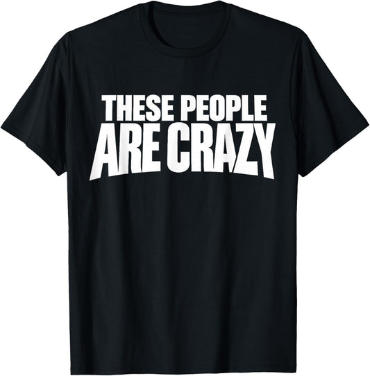 These People are Crazy. I'm Telling You, They're Crazy T-Shirt - T-Shirt | Black