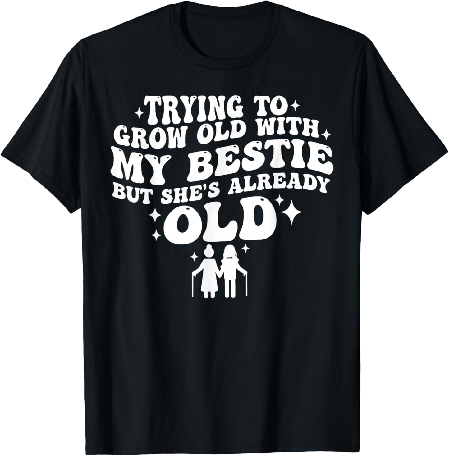 Trying to Grow Old with My Bestie but She's Already Old T-Shirt - T-Shirt | Black