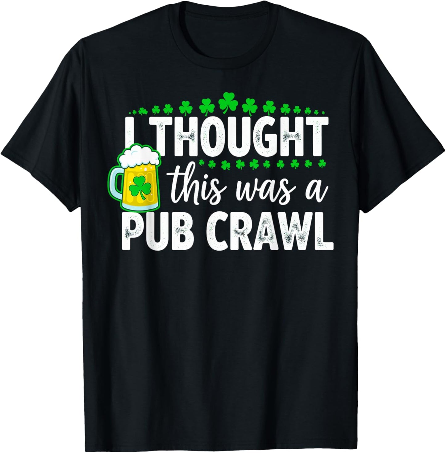 St. Patrick's Day I Thought This was a Pub Crawl Shenanigans T-Shirt - T-Shirt | Black