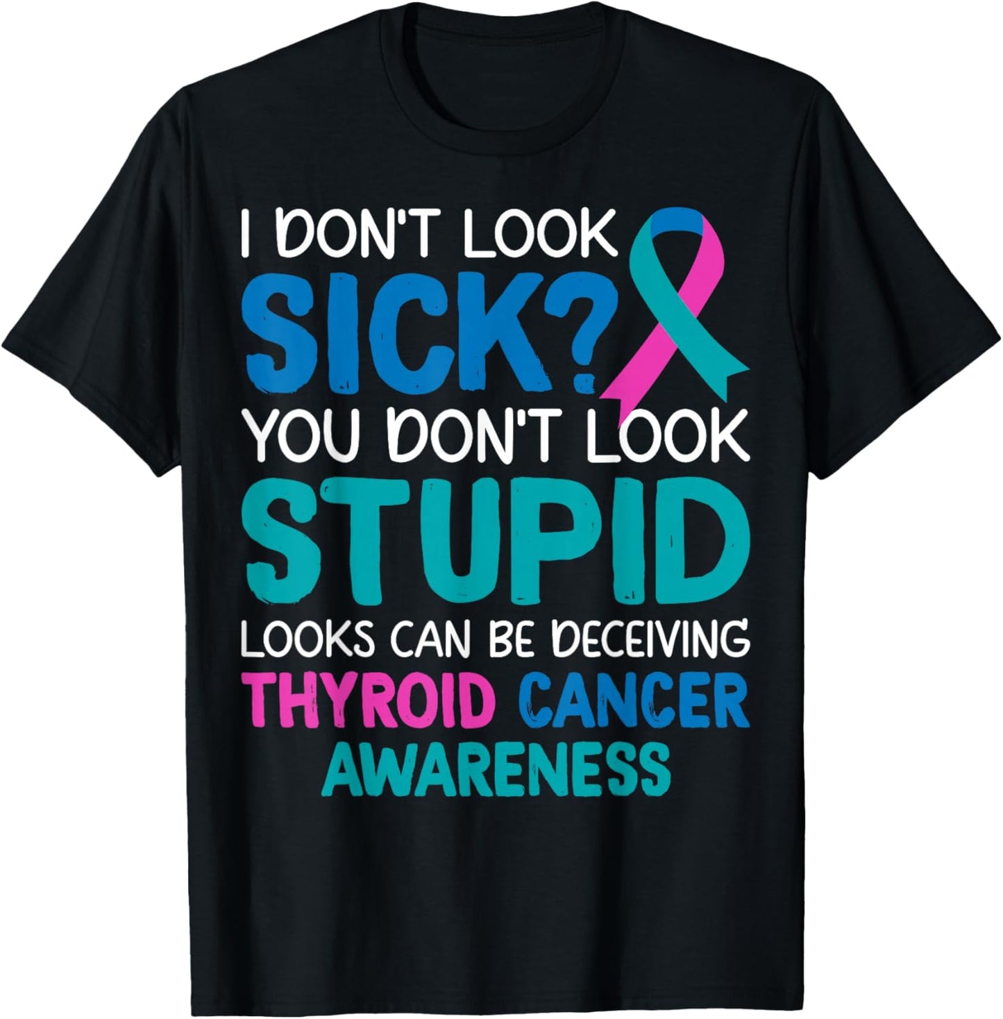 I Don't Look Sick You Don't Look Stupid - Thyroid Cancer T-Shirt - T-Shirt | Black