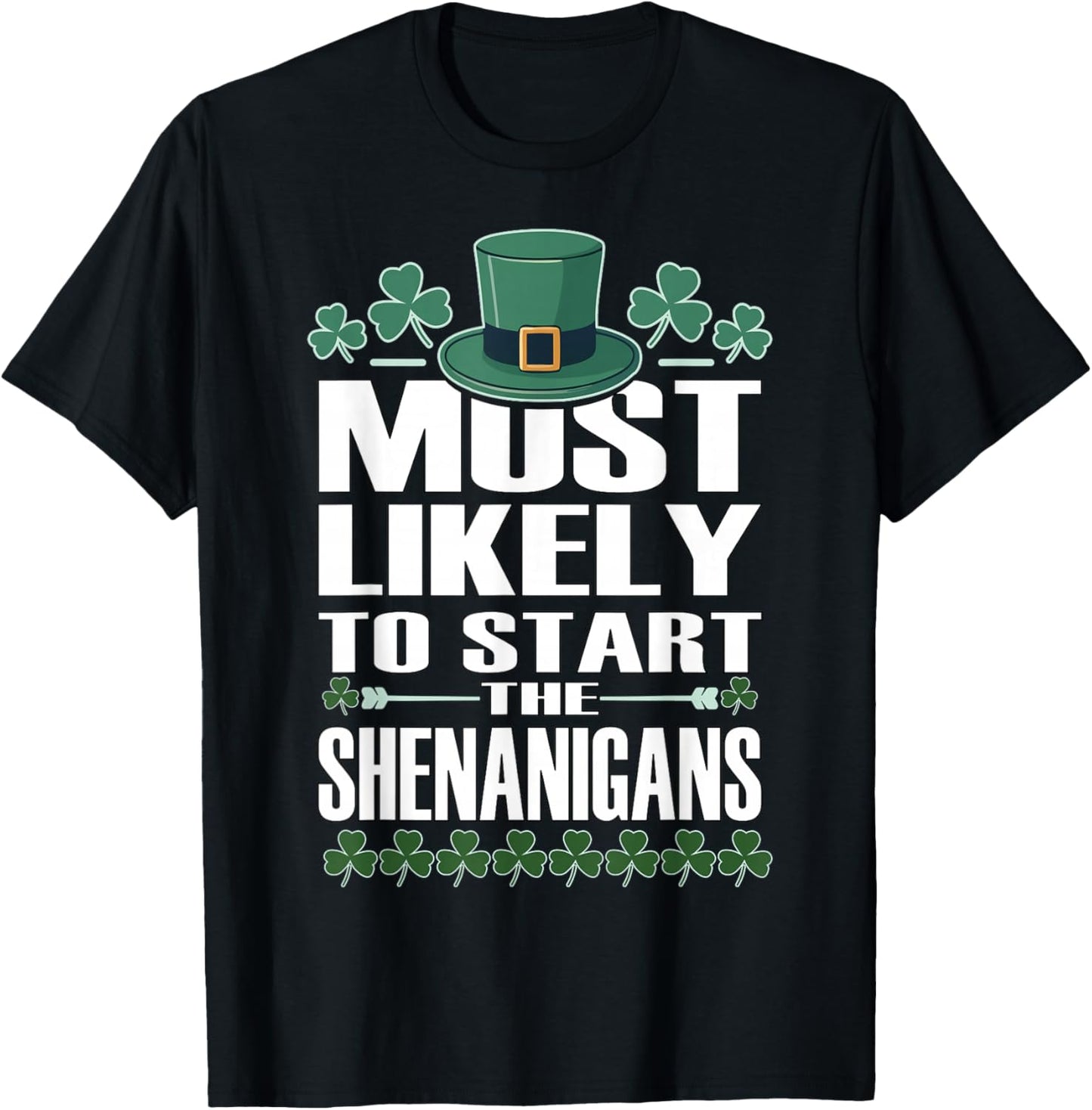 Most Likely to Start The Shenanigans Funny St Patrick’s Day T-Shirt - T-Shirt | Black