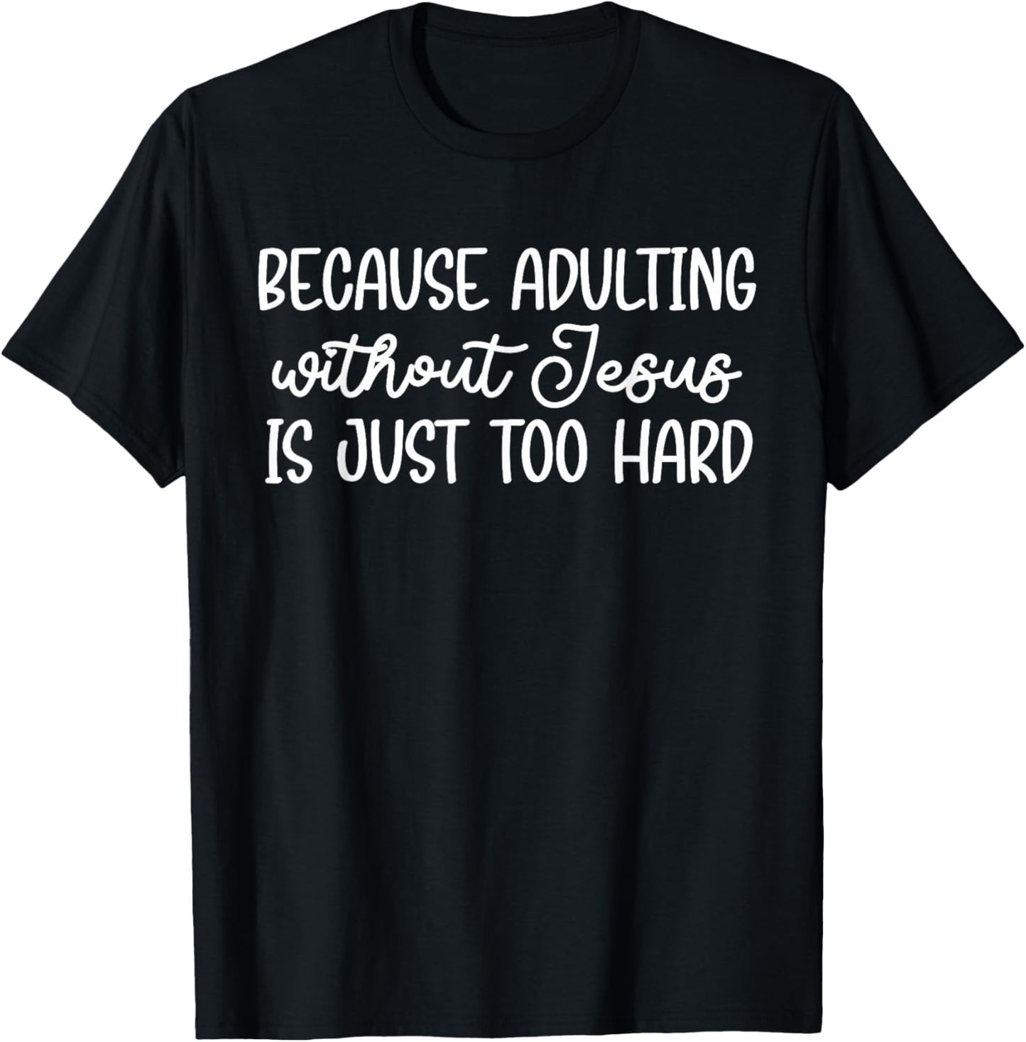 Because Adulting Without Jesus is Just Too Hard Christian T-Shirt - T-Shirt | Black