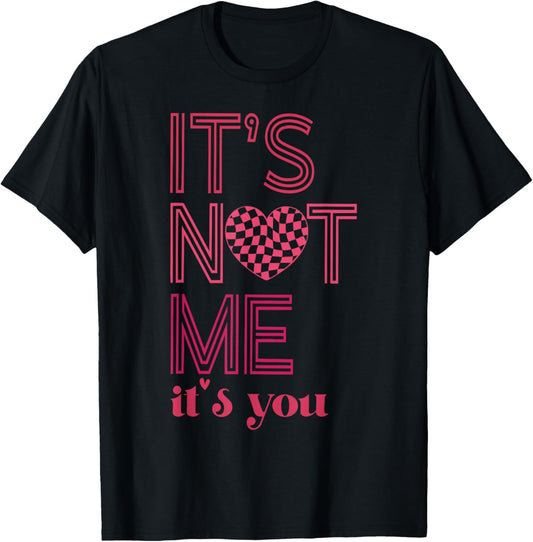 It's Not Me It's You Funny Checkered Valentines Day Saying T-Shirt - T-Shirt | Black