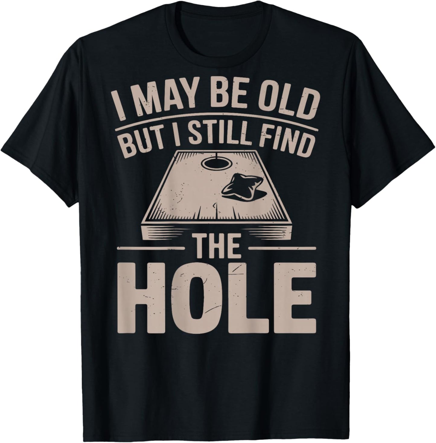 I May Be Old But I Still Find The Hole Cornhole Daddy Dad T-Shirt - T-Shirt | Black