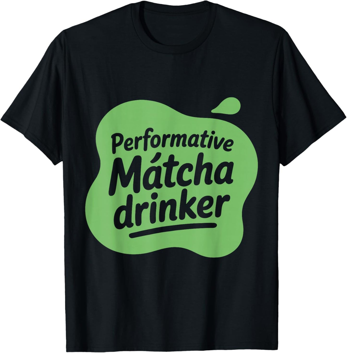 Performative Matcha Drinker Matcha Lover Gen Z Love Matcha T-Shirt - T-Shirt | Black