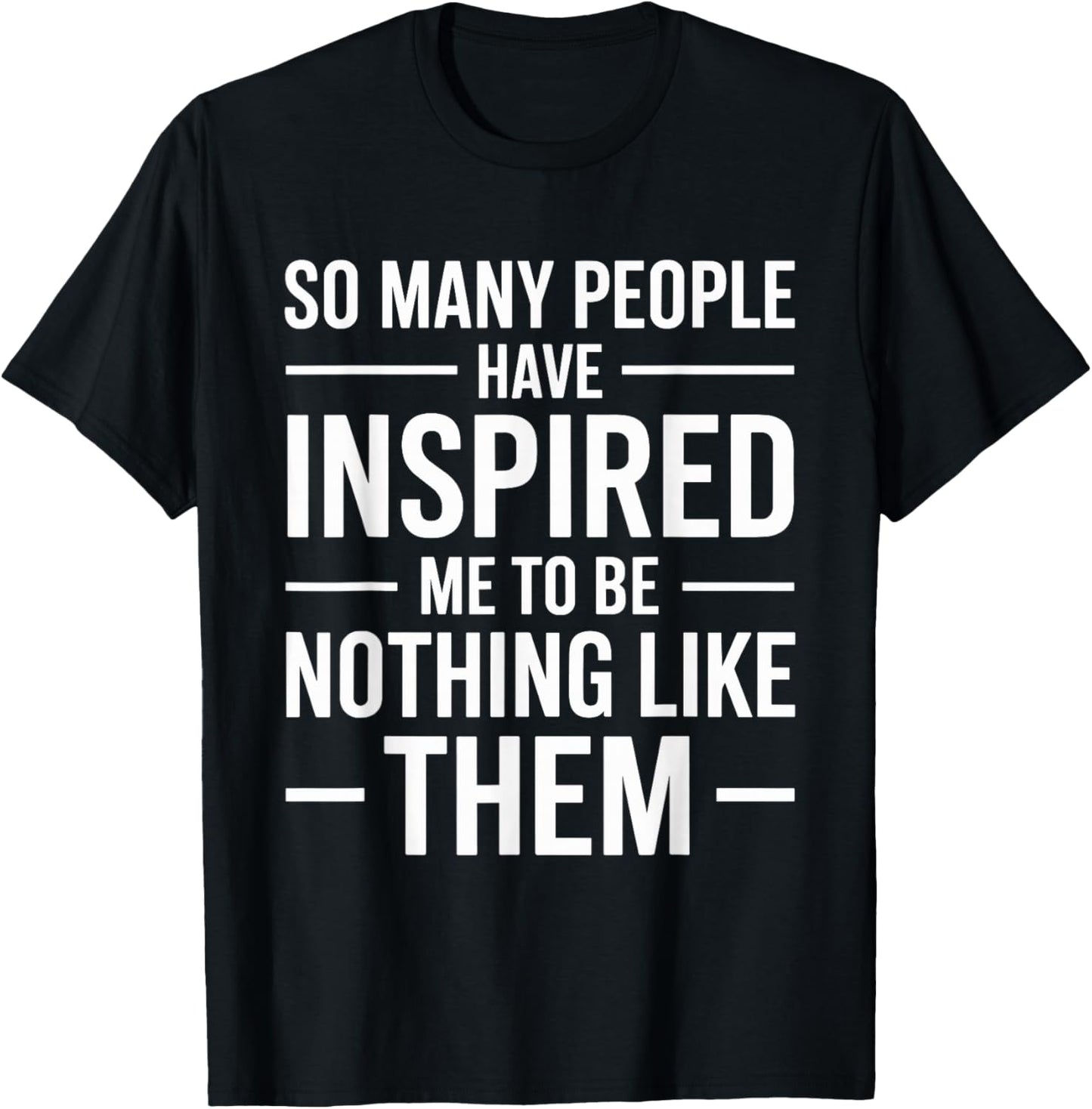 SO Many People Have Inspired ME to BE Nothing Like Them T-Shirt - T-Shirt | Black