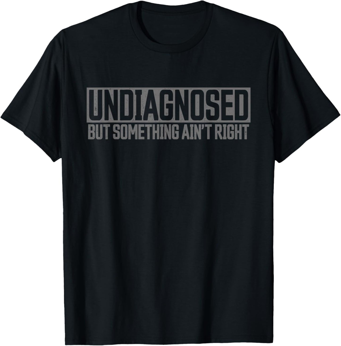 Undiagnosed but Something Ain't Right Distressed Funny T-Shirt - T-Shirt | Black