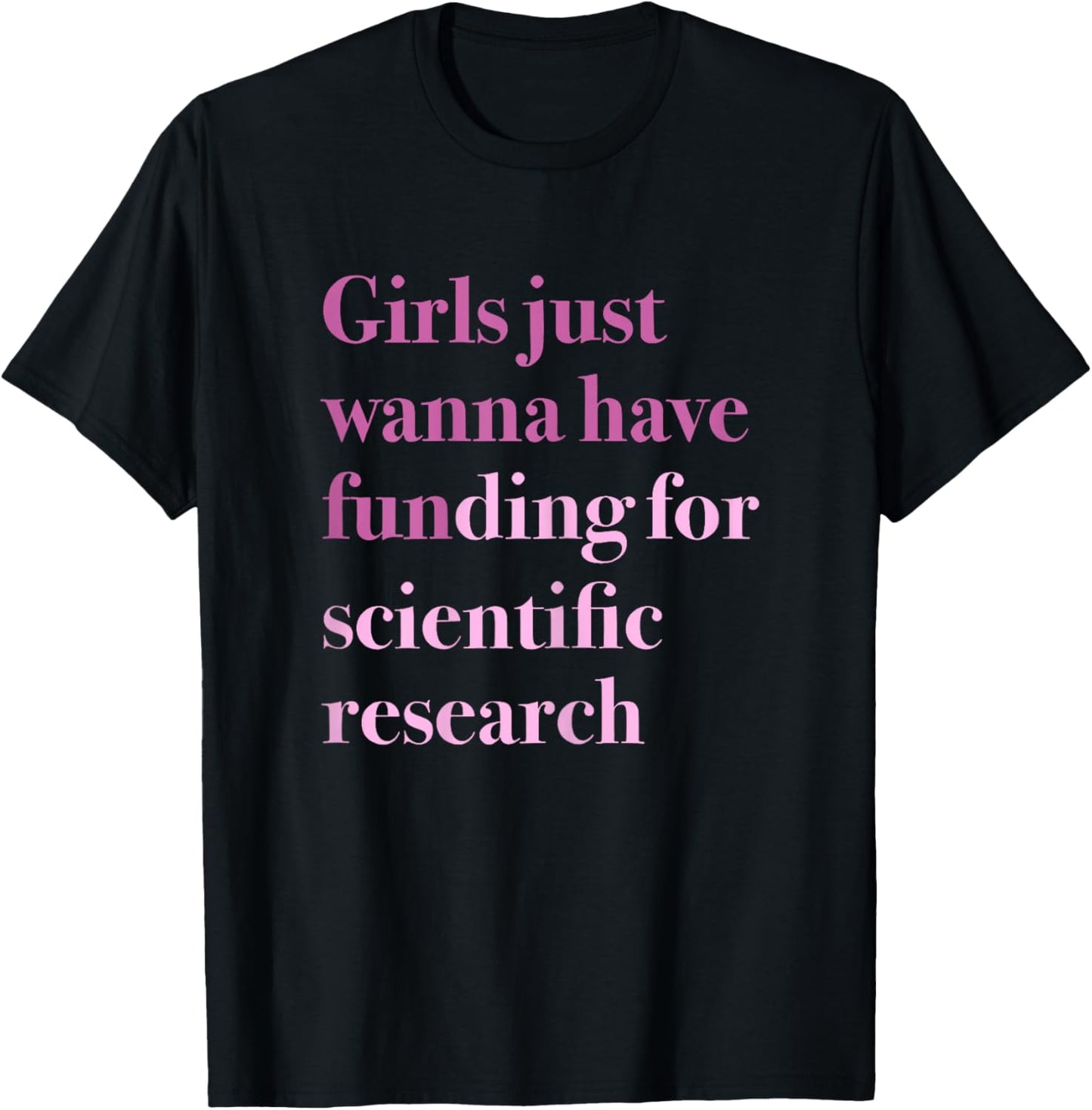 Girls Just Wanna Have Funding for Scientific Research T-Shirt - T-Shirt | Black