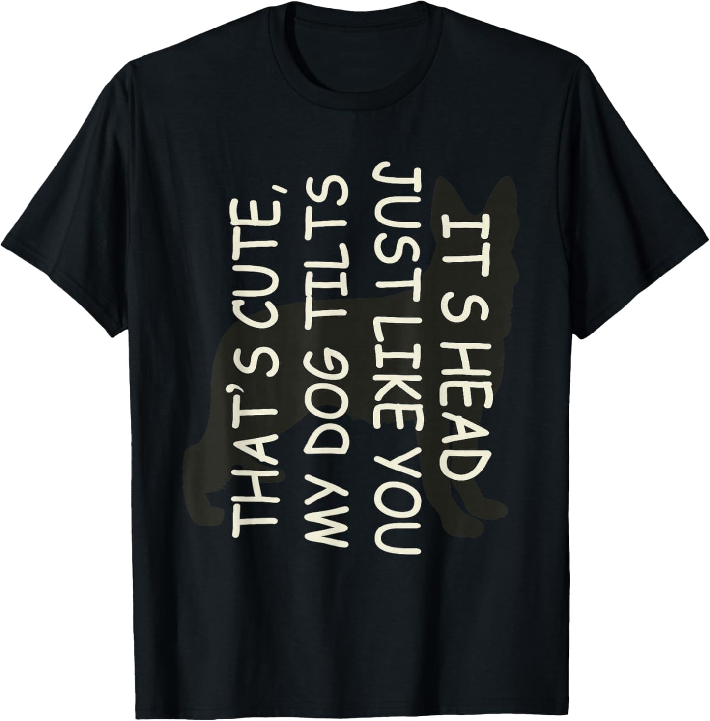 That's Cute My Dog Tilts Its Head Just Like You T-Shirt - T-Shirt | Black