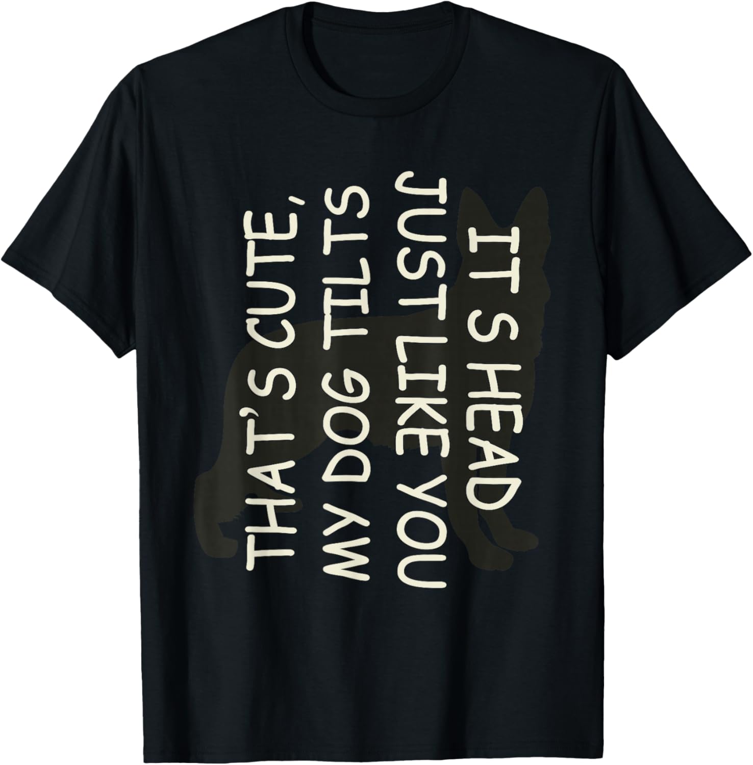 That's Cute My Dog Tilts Its Head Just Like You T-Shirt - T-Shirt | Black