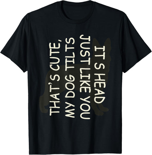 That's Cute My Dog Tilts Its Head Just Like You T-Shirt - T-Shirt | Black