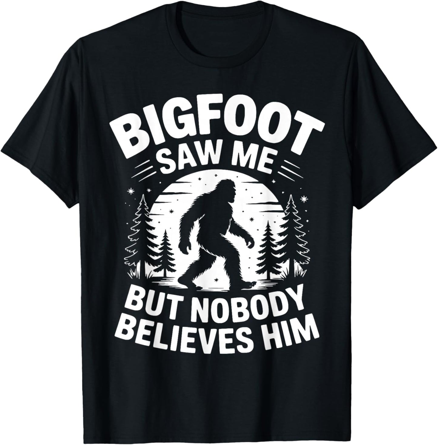 Bigfoot Saw Me But Nobody Believes Him Humor Funny Sasquatch T-Shirt - T-Shirt | Black