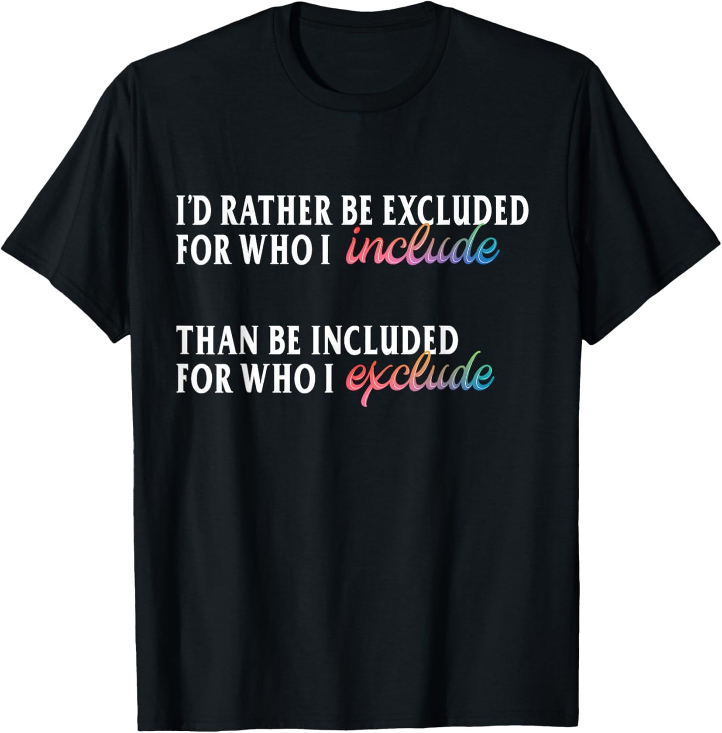I'd Rather Be Excluded for Who I Include LGBTQ Positive T-Shirt - T-Shirt | Black