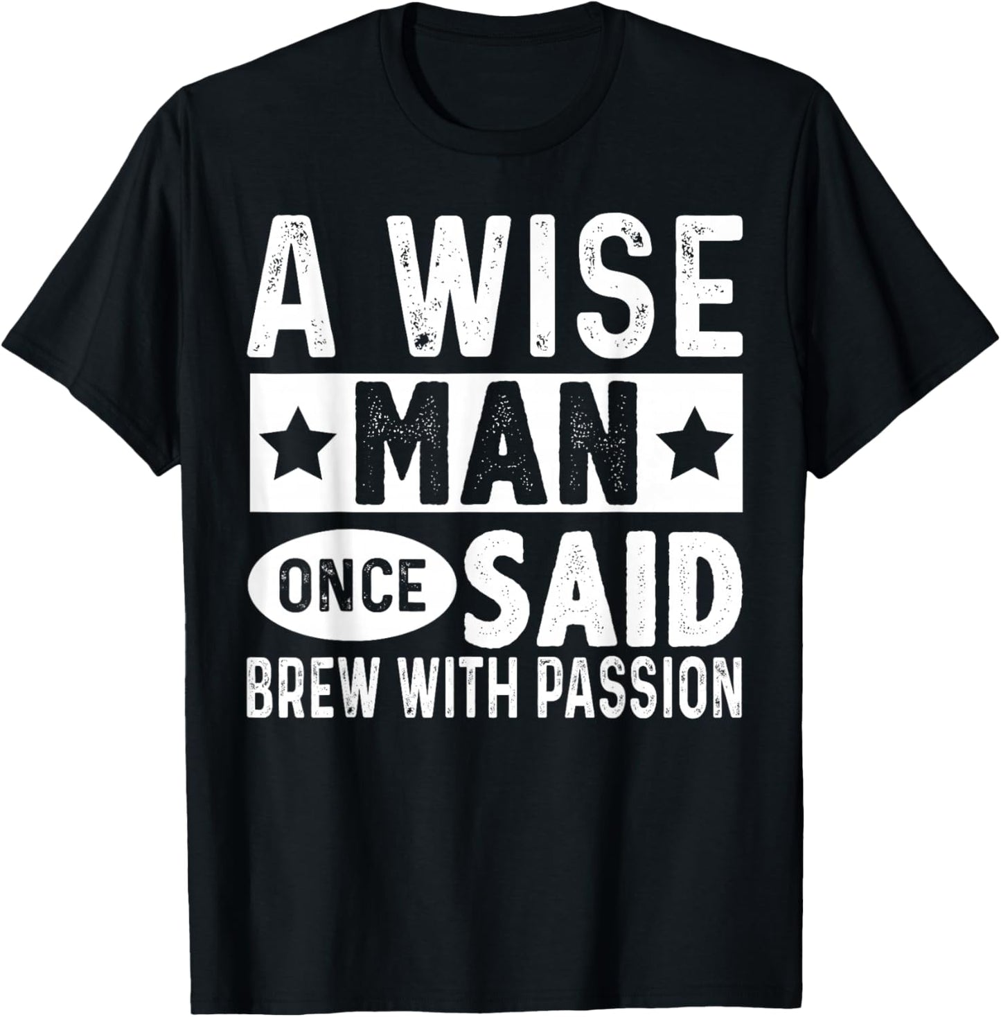 A Wise Man Once Said Brew with Passion Homebrewing Beer T-Shirt - T-Shirt | Black