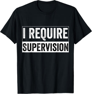 I Require Supervision T-Shirt - T-Shirt | Black