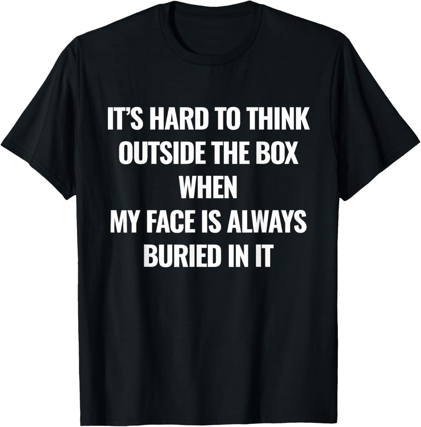 It’s Hard to Think Outside The Box When My Face is Always T-Shirt - T-Shirt | Black