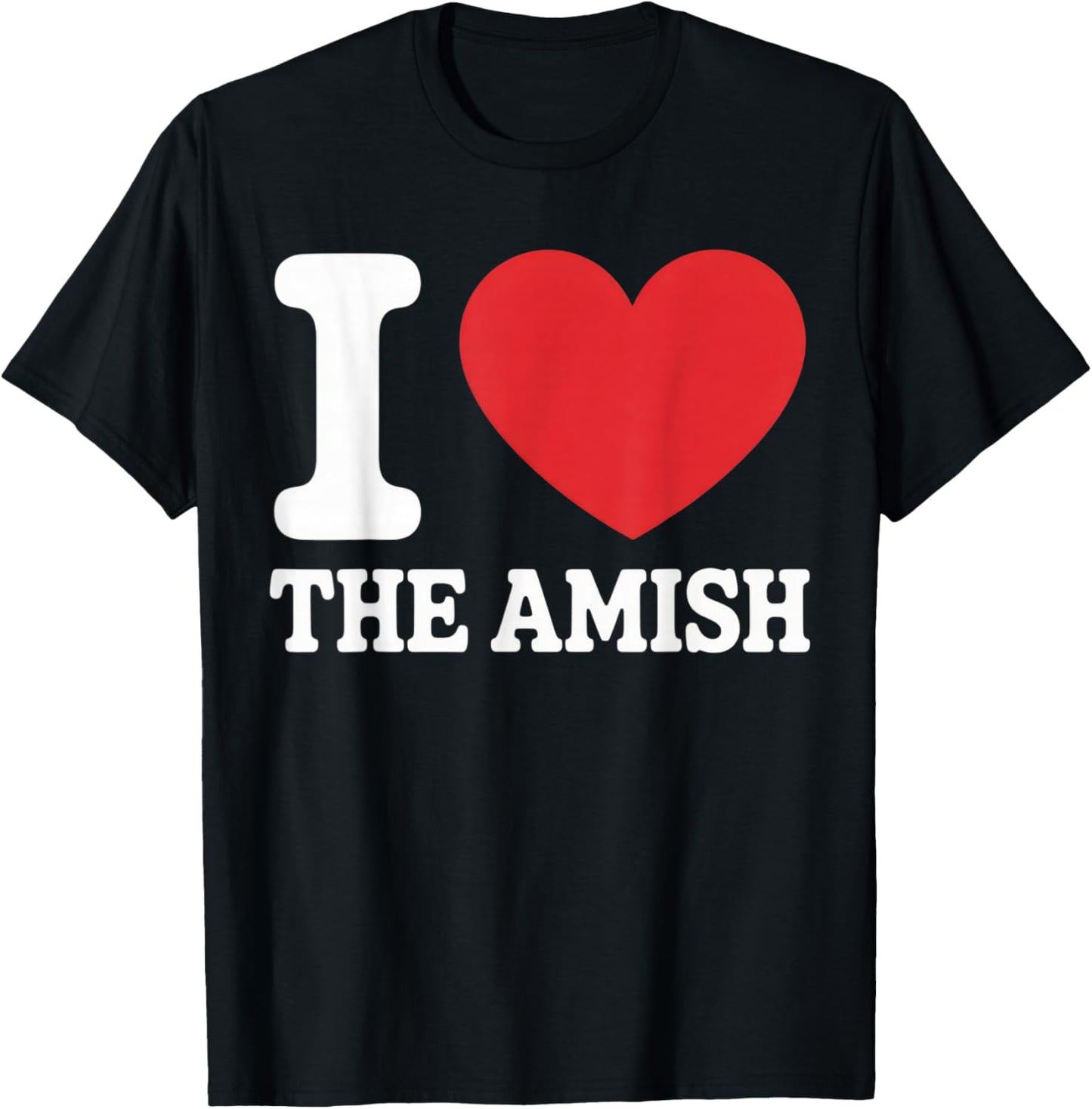 I Love The Amish Funny Heritage Appreciation Casual Outfit T-Shirt - T-Shirt | Black
