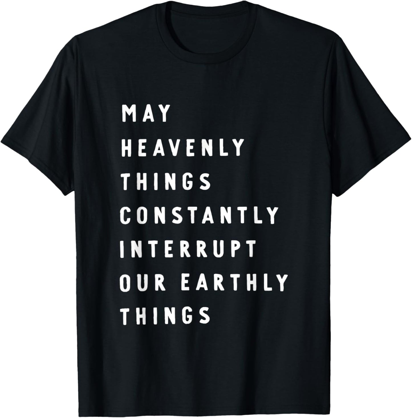 May Heavenly Things Constantly Interrupt Our Earthly Things T-Shirt - T-Shirt | Black