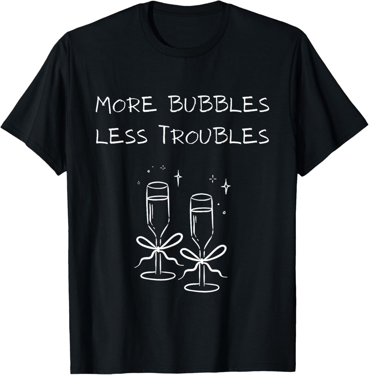 More Bubbles Less Troubles Problems Funny Champagne Love T-Shirt - T-Shirt | Black