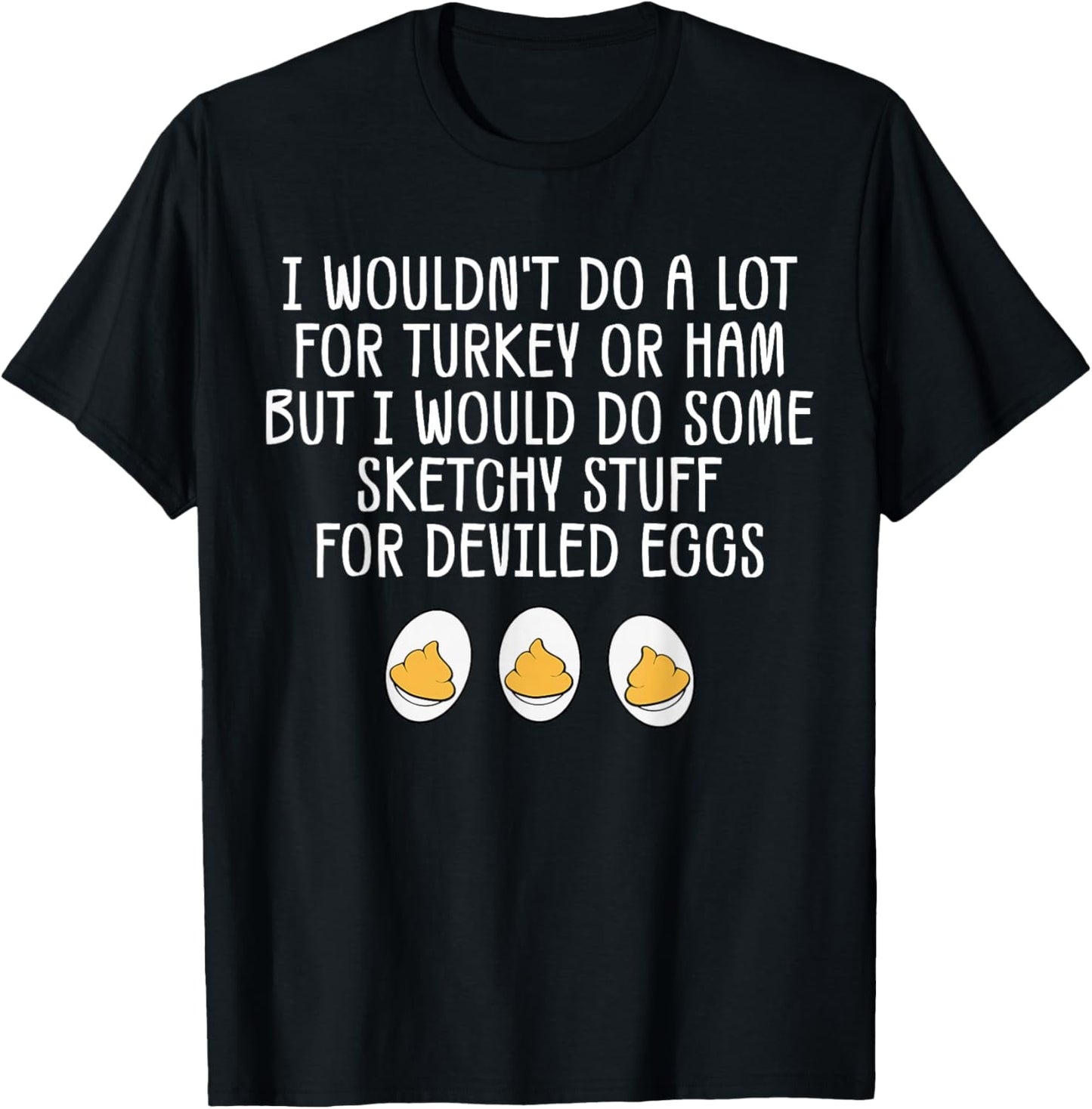 Funny I Wouldn't Do A Lot for Turkey Or Ham Deviled Eggs T-Shirt - T-Shirt | Black