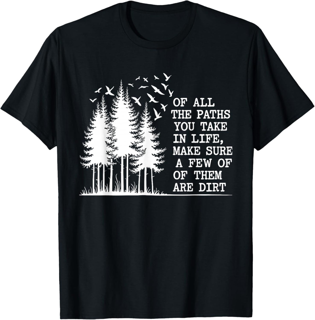 of All The Paths You Take Make Sure A Few are Dirt Quote T-Shirt - T-Shirt | Black