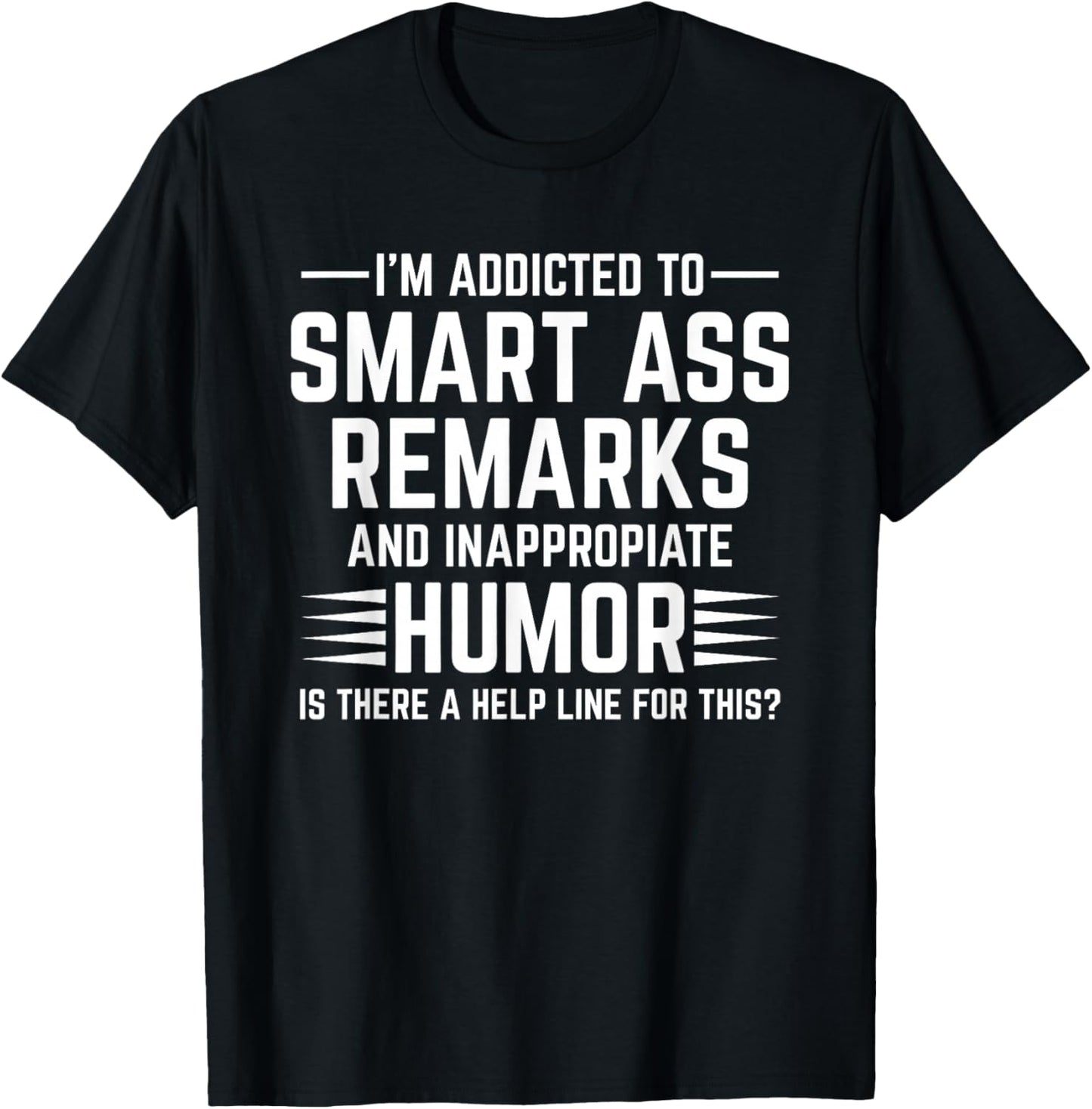 I'm I'm Addicted Addict to Smart Ass Remarks and Smart T-Shirt - T-Shirt | Black